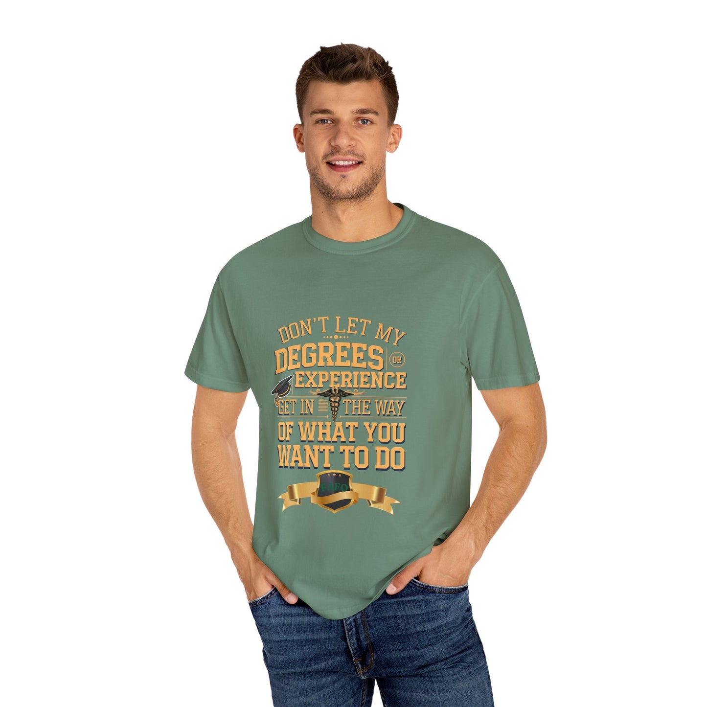 Motivational Unisex T-Shirt - "Don't Let My Degrees or Experience Get in the Way of What You Want to Do"