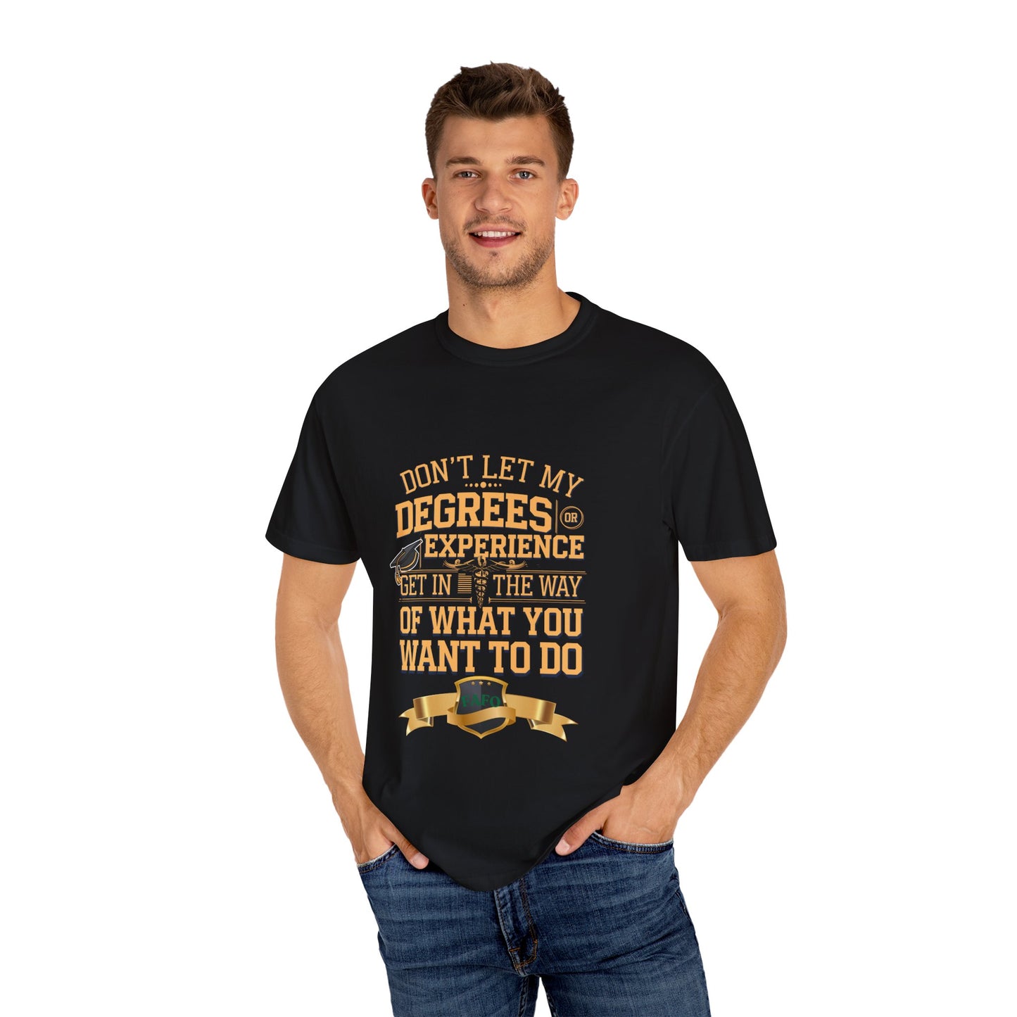 Motivational Unisex T-Shirt - "Don't Let My Degrees or Experience Get in the Way of What You Want to Do"