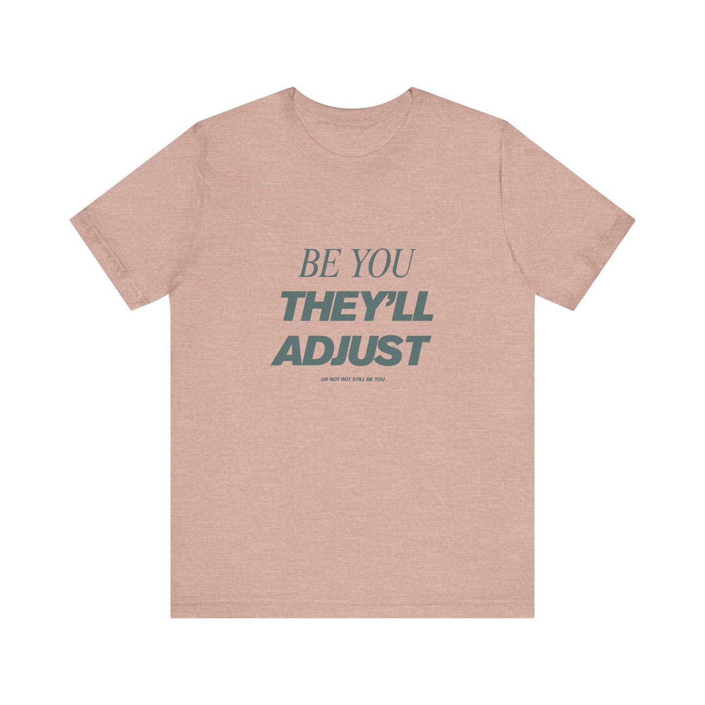 Empowering Unisex Tee, Be You They'll Adjust, Motivational T-Shirt, Gift for Friends, Casual Wear, Self-Care Apparel