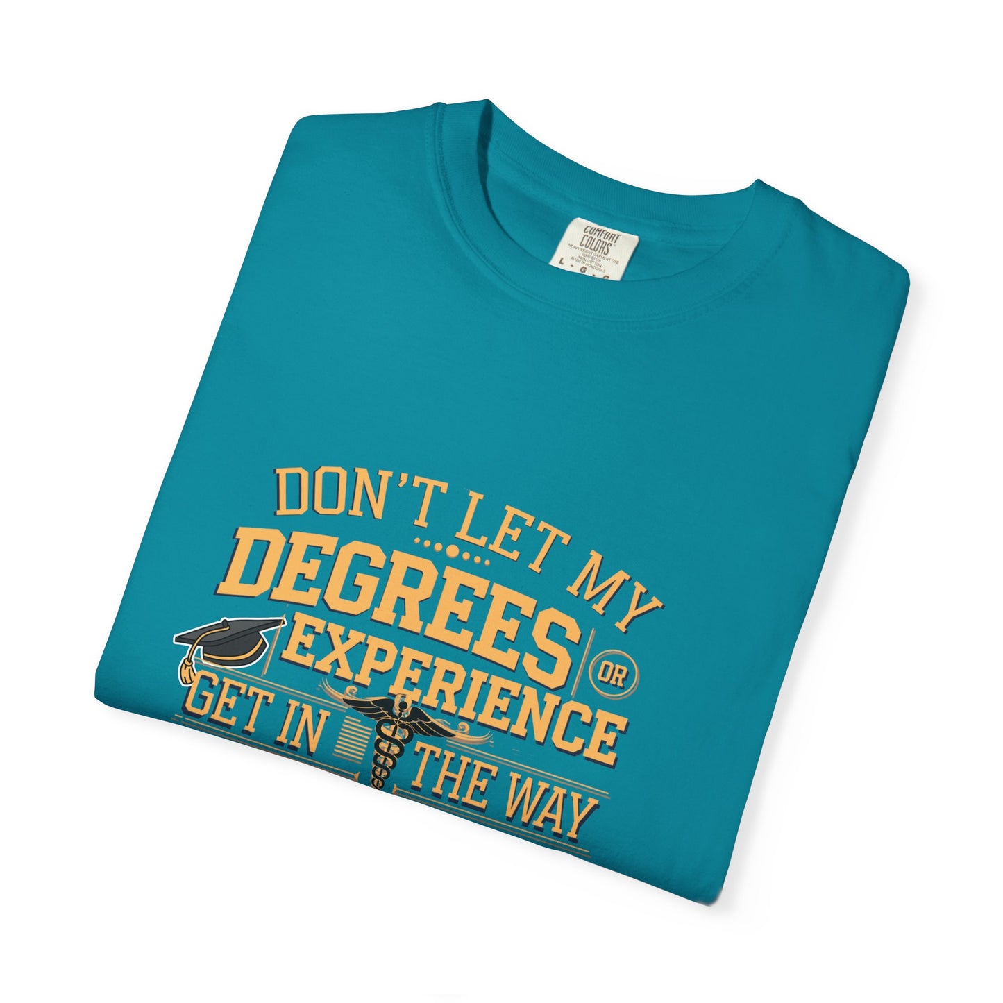 Motivational Unisex T-Shirt - "Don't Let My Degrees or Experience Get in the Way of What You Want to Do"