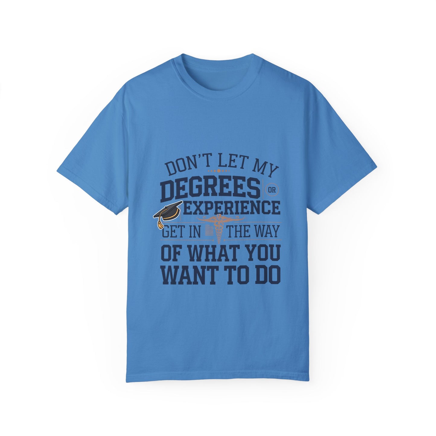 Motivational Unisex Garment-Dyed T-Shirt: "Don't Let My Degrees Get in the Way" - Perfect for Graduates