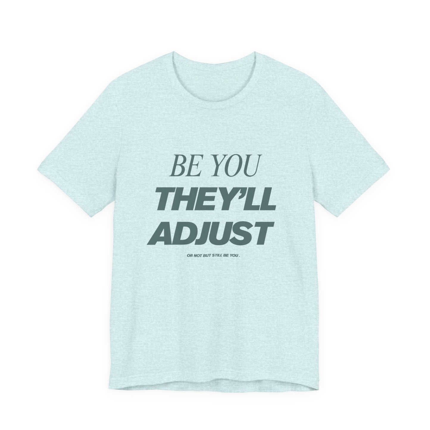 Empowering Unisex Tee, Be You They'll Adjust, Motivational T-Shirt, Gift for Friends, Casual Wear, Self-Care Apparel