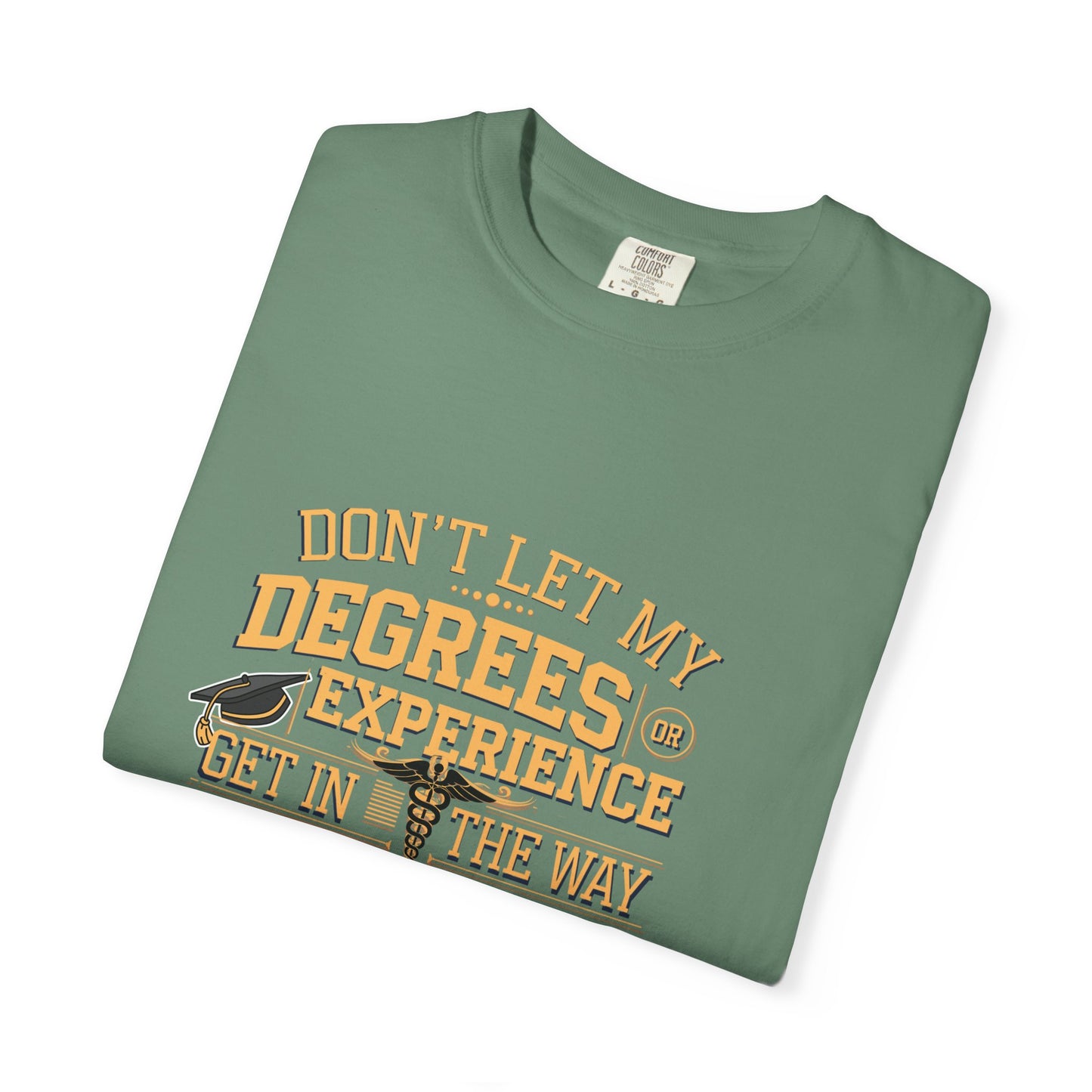 Motivational Unisex T-Shirt - "Don't Let My Degrees or Experience Get in the Way of What You Want to Do"