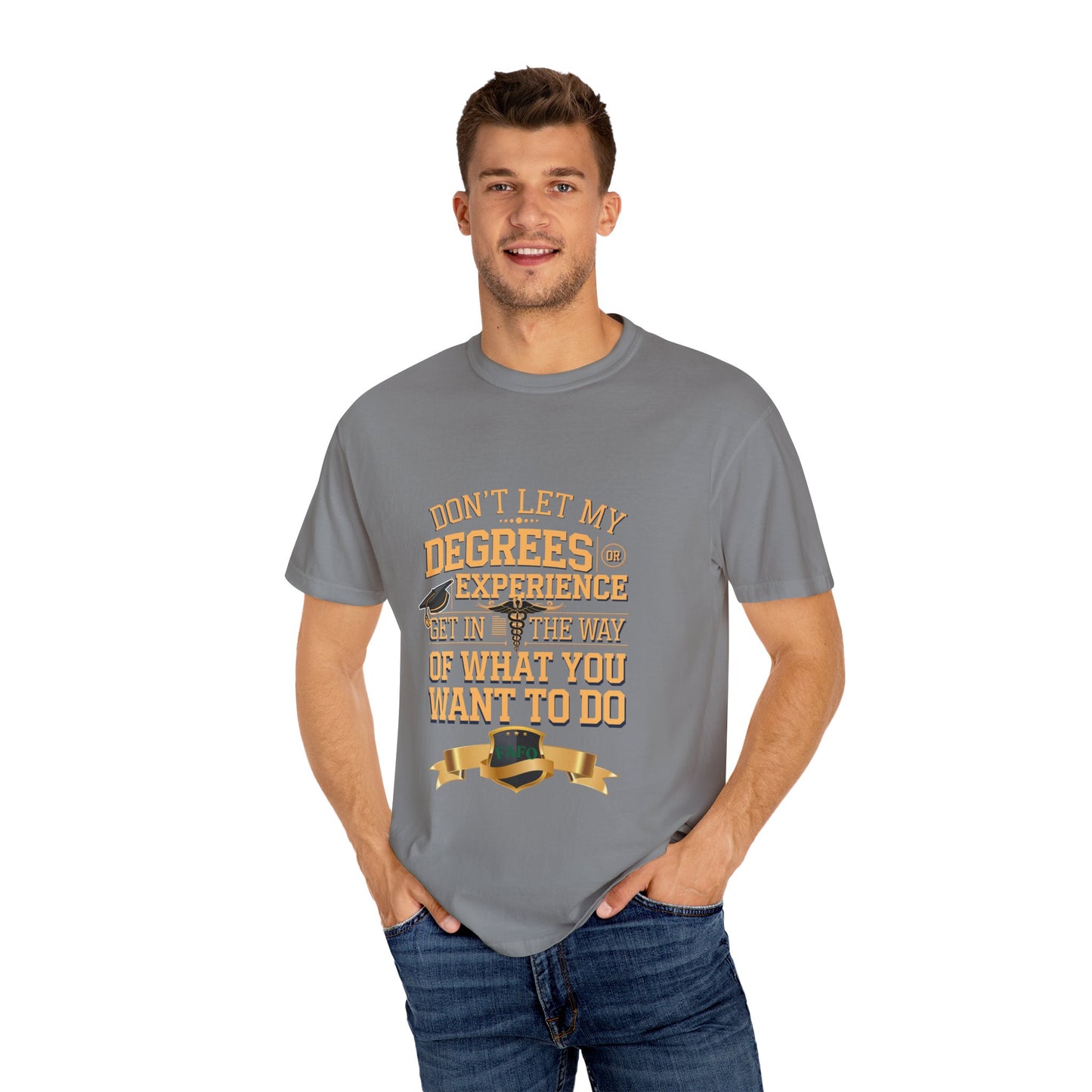 Motivational Unisex T-Shirt - "Don't Let My Degrees or Experience Get in the Way of What You Want to Do"