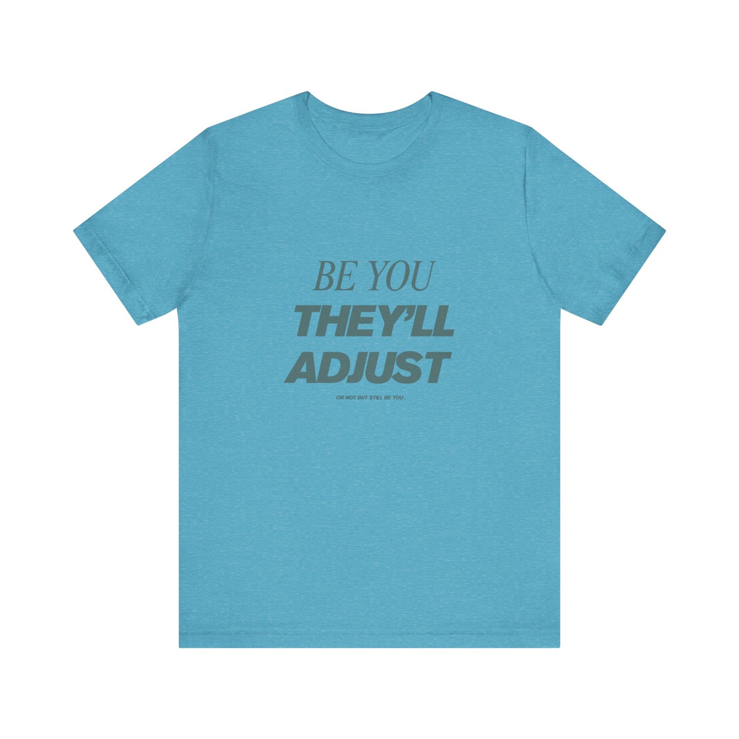 Empowering Unisex Tee, Be You They'll Adjust, Motivational T-Shirt, Gift for Friends, Casual Wear, Self-Care Apparel