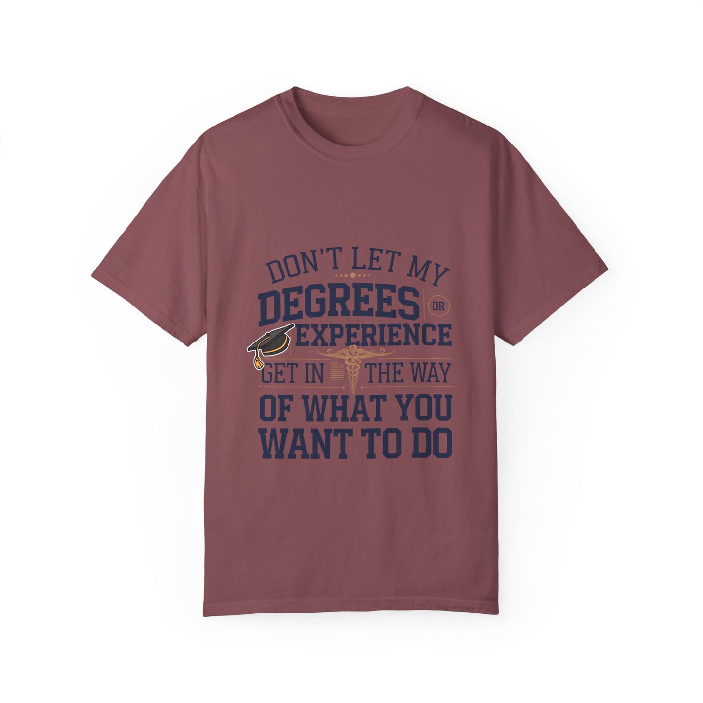 Motivational Unisex Garment-Dyed T-Shirt: "Don't Let My Degrees Get in the Way" - Perfect for Graduates