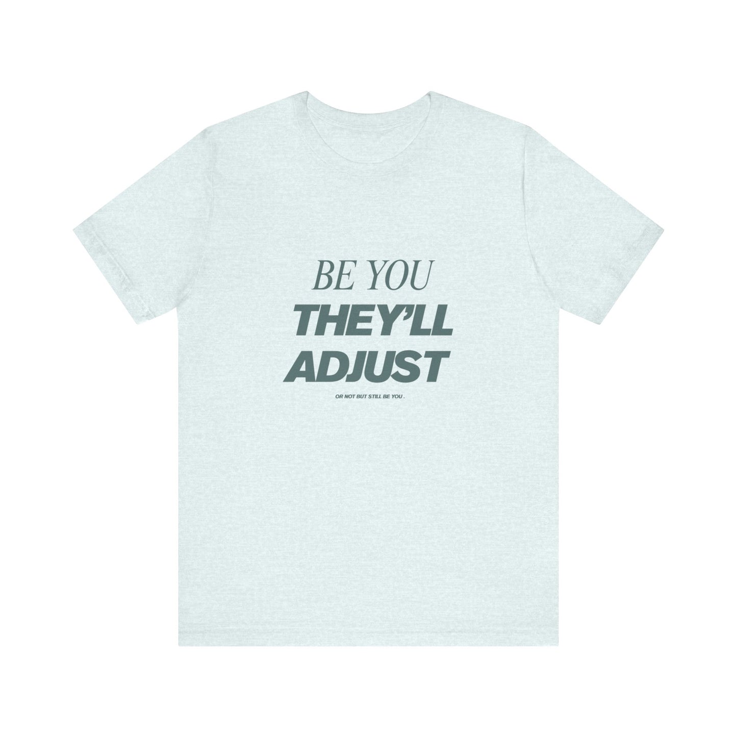 Empowering Unisex Tee, Be You They'll Adjust, Motivational T-Shirt, Gift for Friends, Casual Wear, Self-Care Apparel