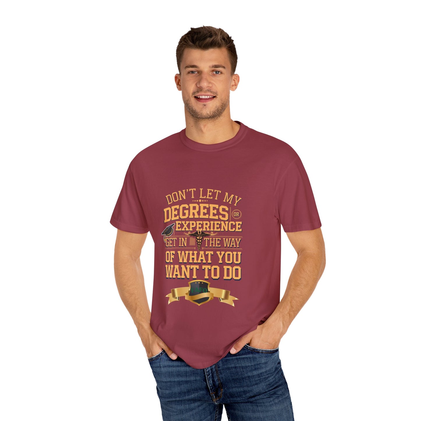 Motivational Unisex T-Shirt - "Don't Let My Degrees or Experience Get in the Way of What You Want to Do"