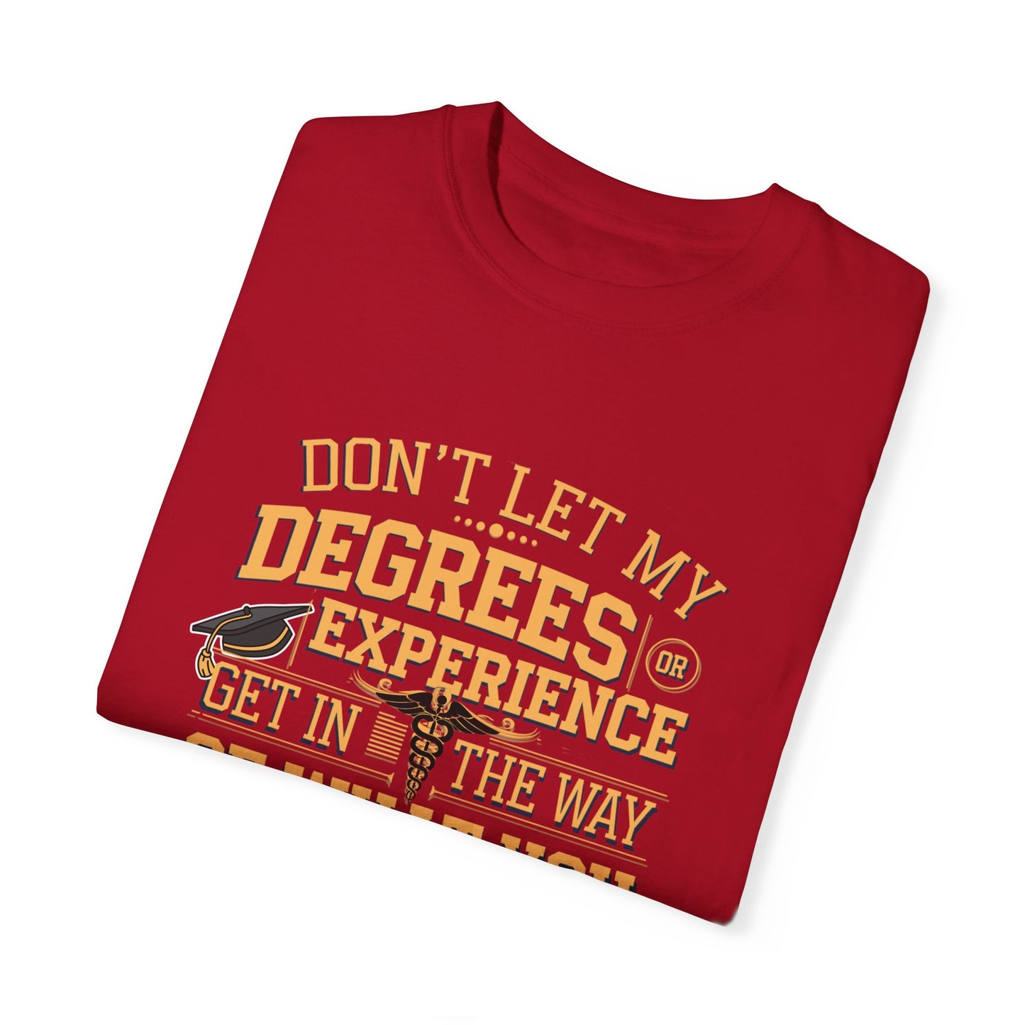 Motivational Unisex T-Shirt - "Don't Let My Degrees or Experience Get in the Way of What You Want to Do"