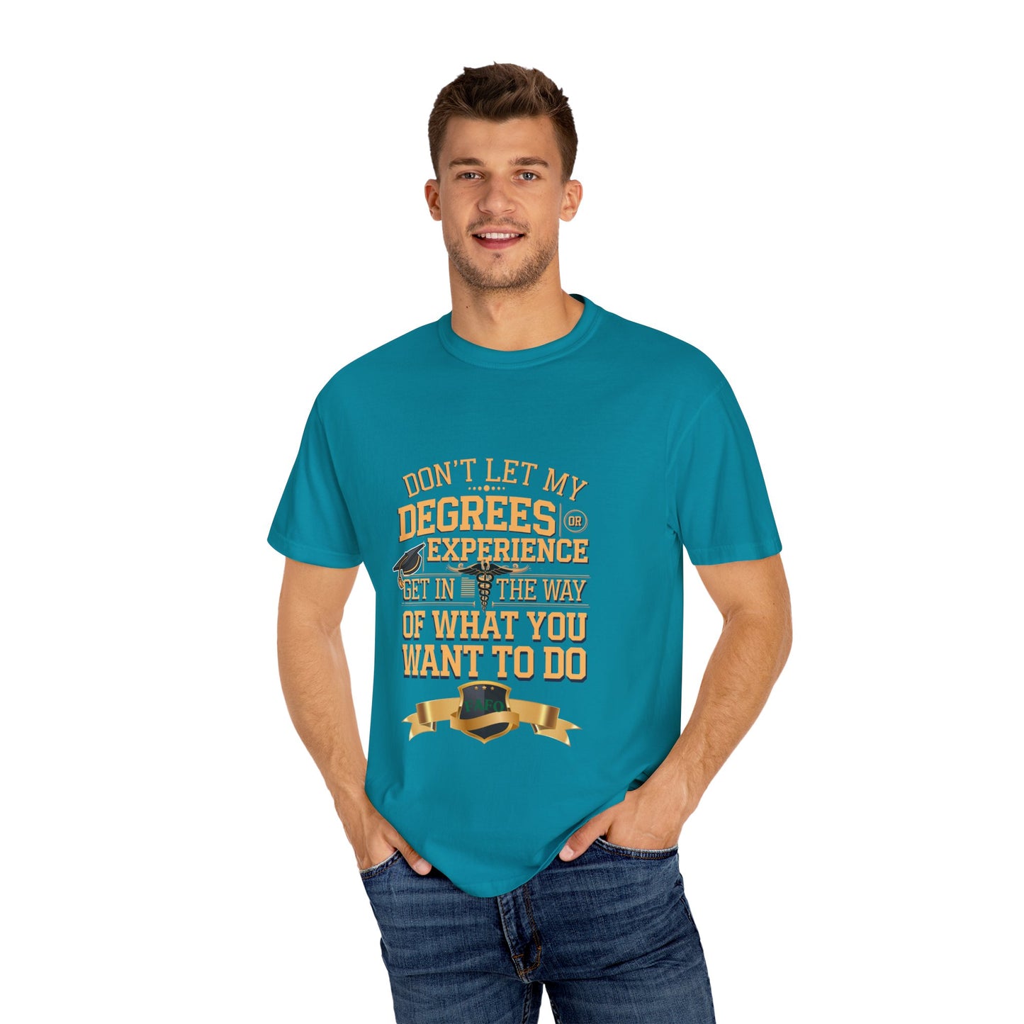 Motivational Unisex T-Shirt - "Don't Let My Degrees or Experience Get in the Way of What You Want to Do"