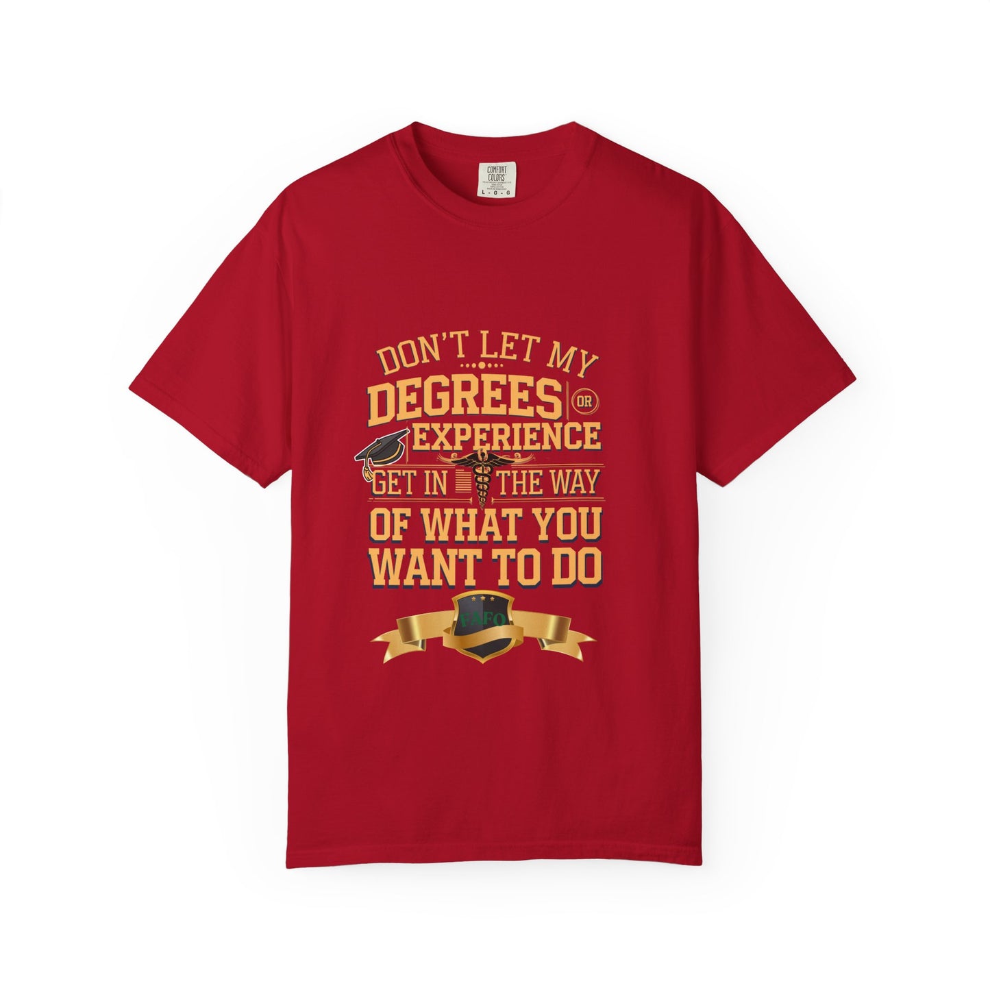 Motivational Unisex T-Shirt - "Don't Let My Degrees or Experience Get in the Way of What You Want to Do"