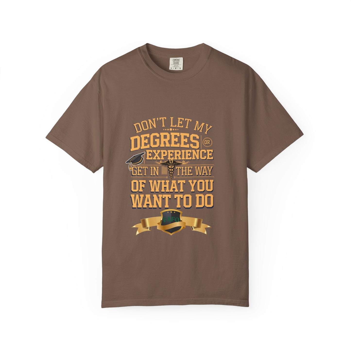 Motivational Unisex T-Shirt - "Don't Let My Degrees or Experience Get in the Way of What You Want to Do"