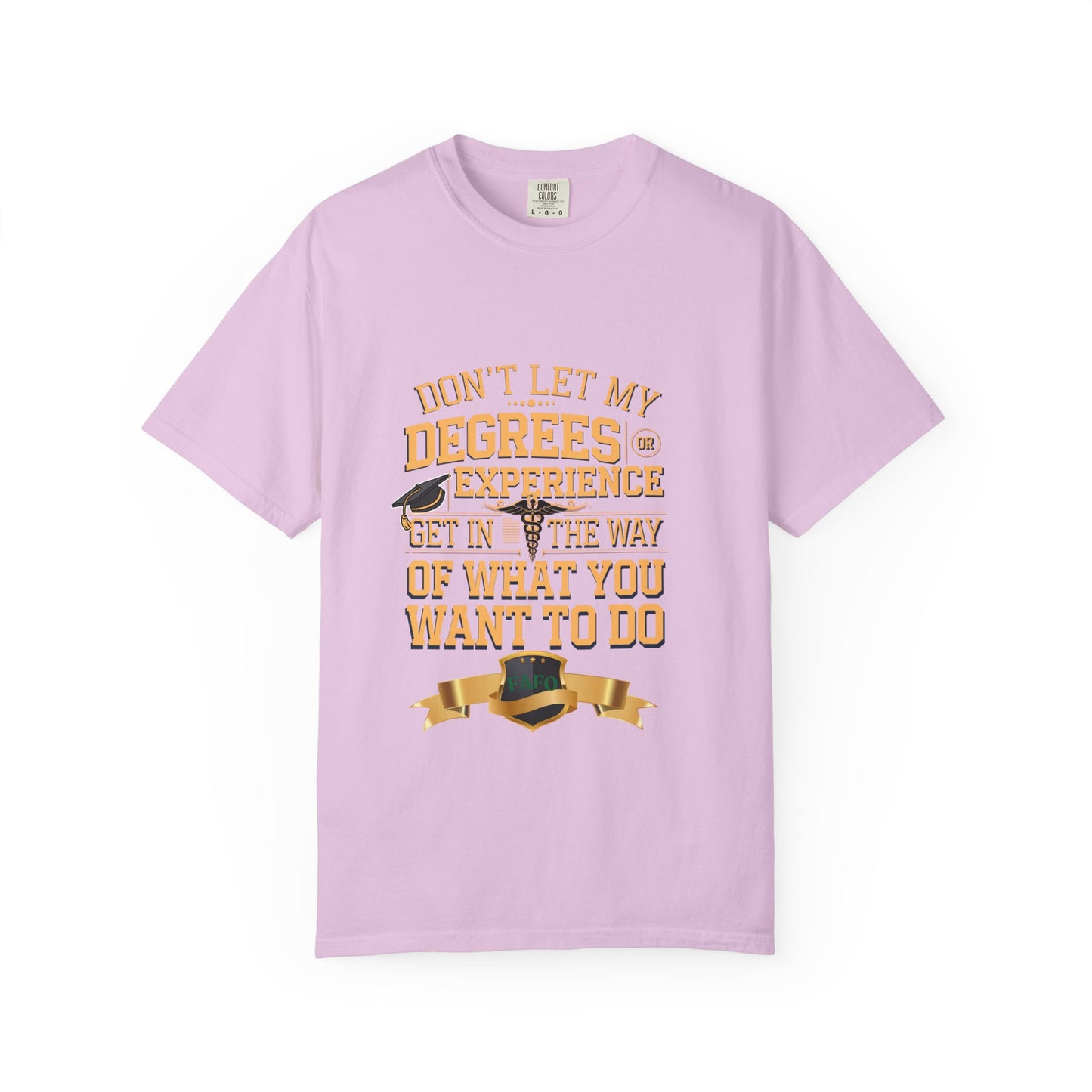 Motivational Unisex T-Shirt - "Don't Let My Degrees or Experience Get in the Way of What You Want to Do"