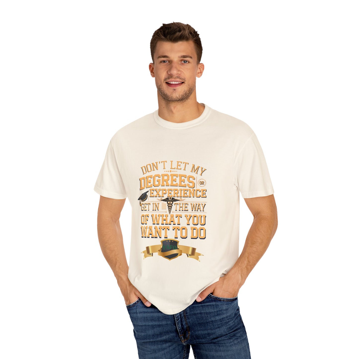 Motivational Unisex T-Shirt - "Don't Let My Degrees or Experience Get in the Way of What You Want to Do"