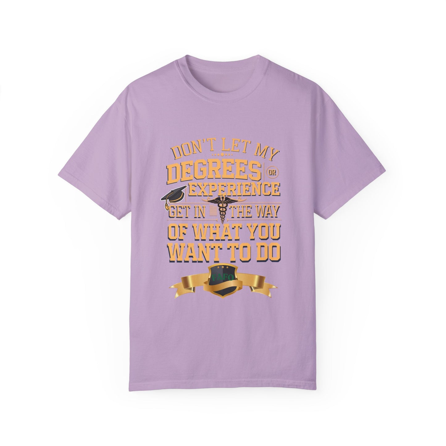 Motivational Unisex T-Shirt - "Don't Let My Degrees or Experience Get in the Way of What You Want to Do"