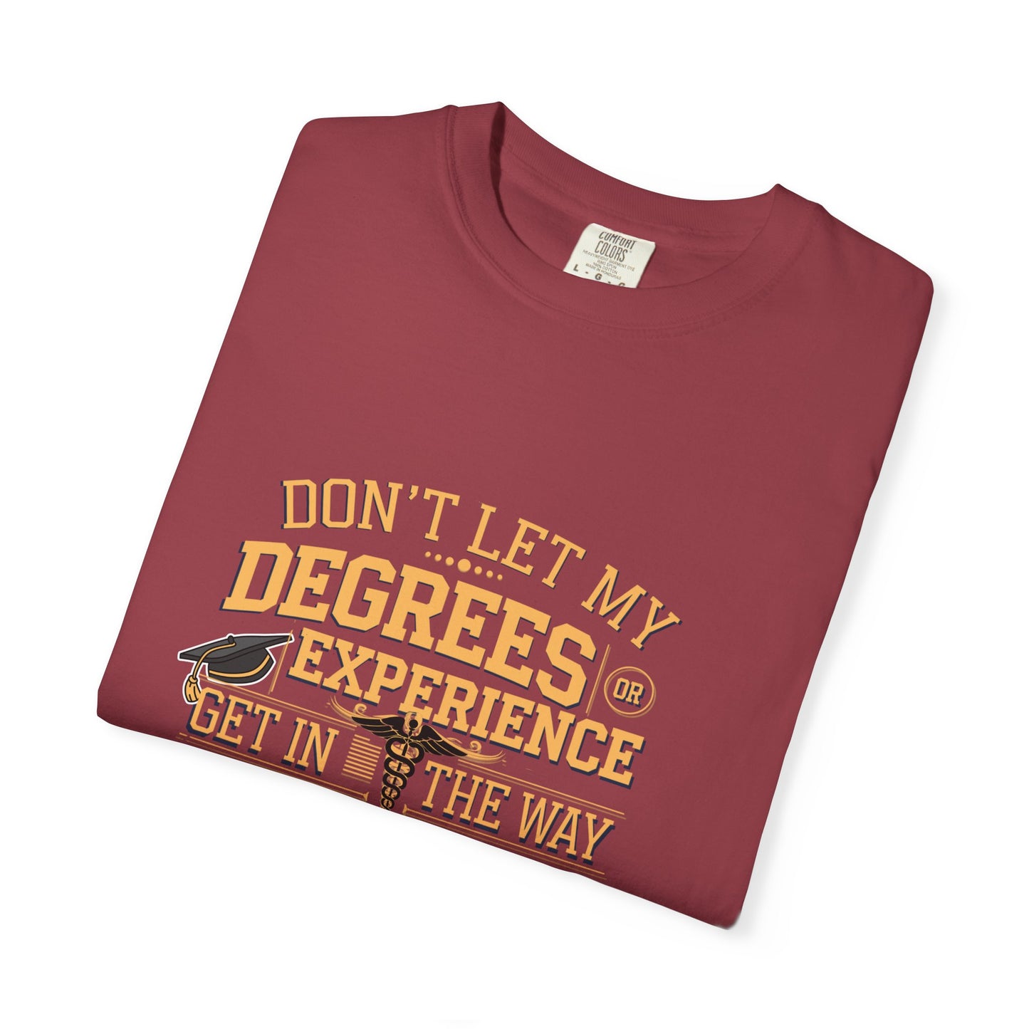 Motivational Unisex T-Shirt - "Don't Let My Degrees or Experience Get in the Way of What You Want to Do"