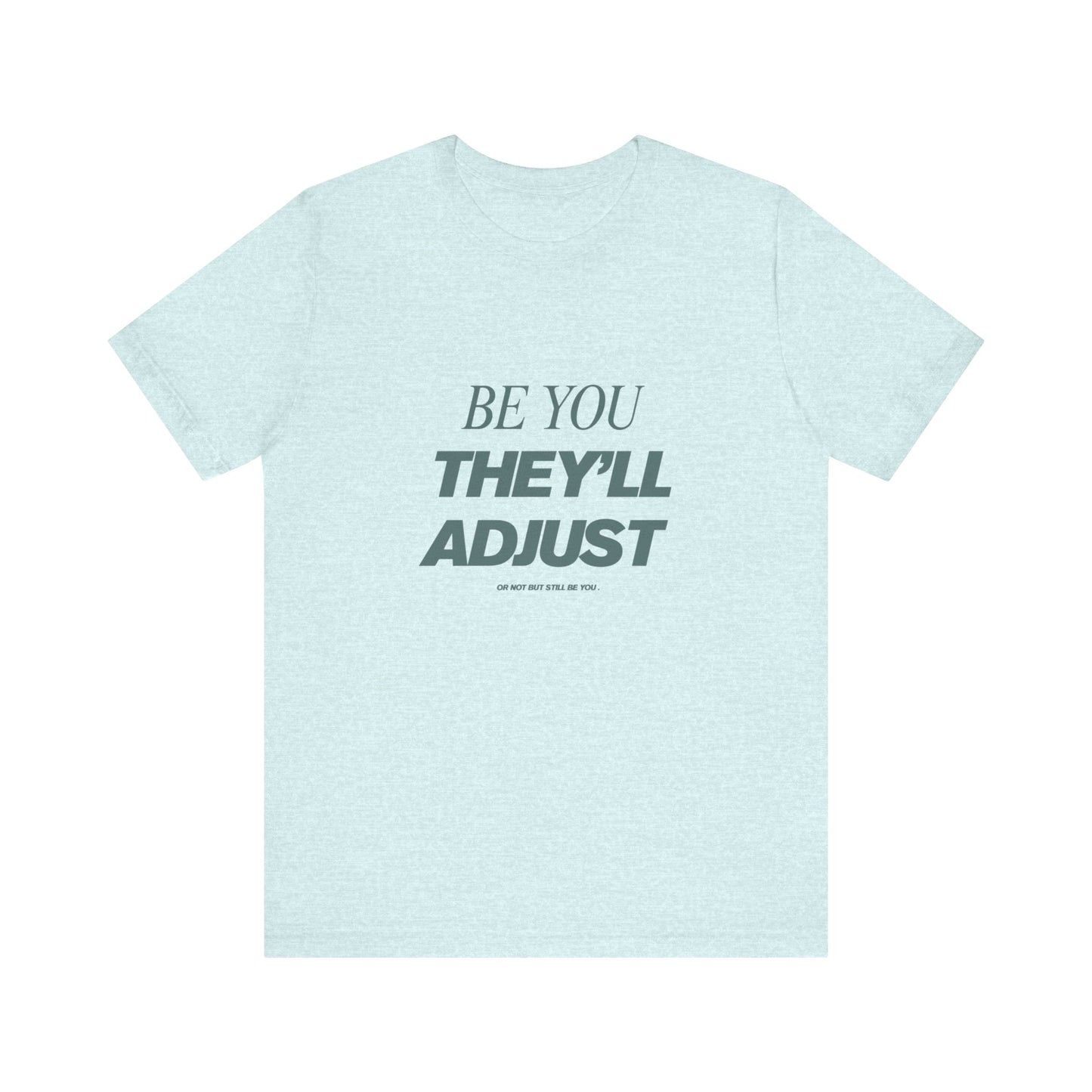Empowering Unisex Tee, Be You They'll Adjust, Motivational T-Shirt, Gift for Friends, Casual Wear, Self-Care Apparel