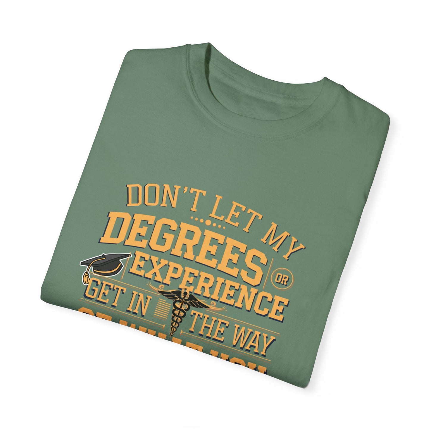 Motivational Unisex T-Shirt - "Don't Let My Degrees or Experience Get in the Way of What You Want to Do"