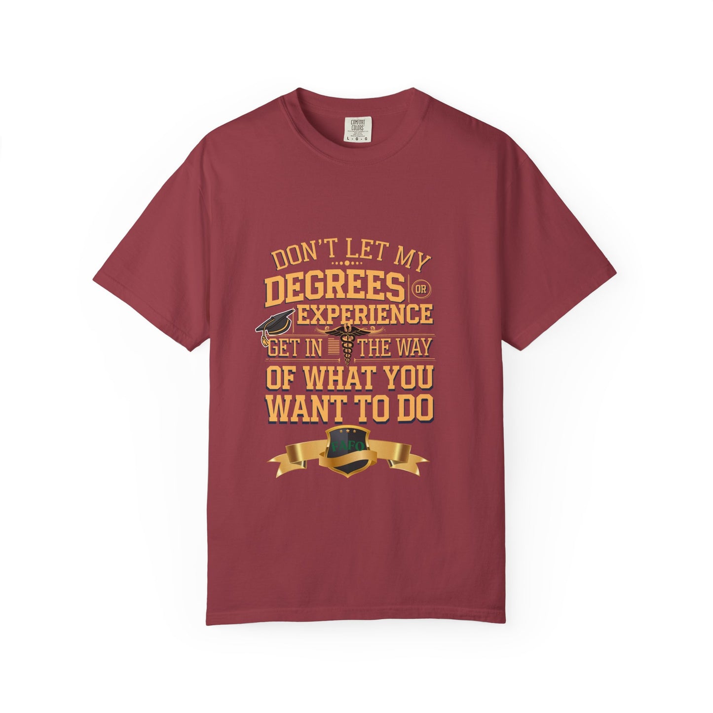 Motivational Unisex T-Shirt - "Don't Let My Degrees or Experience Get in the Way of What You Want to Do"