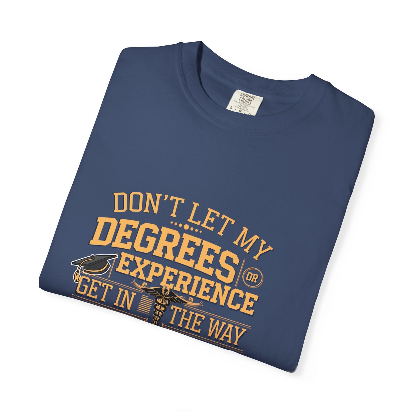 Motivational Unisex T-Shirt - "Don't Let My Degrees or Experience Get in the Way of What You Want to Do"