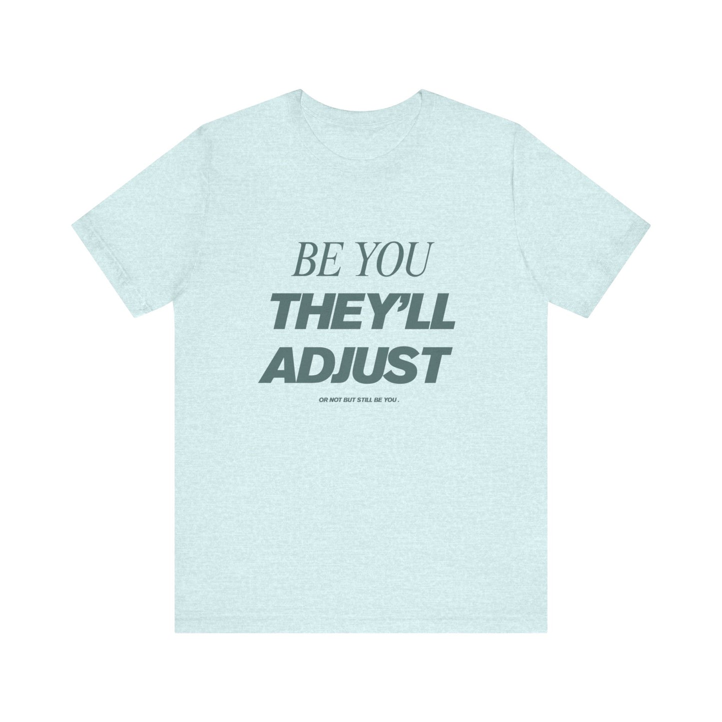Empowering Unisex Tee, Be You They'll Adjust, Motivational T-Shirt, Gift for Friends, Casual Wear, Self-Care Apparel