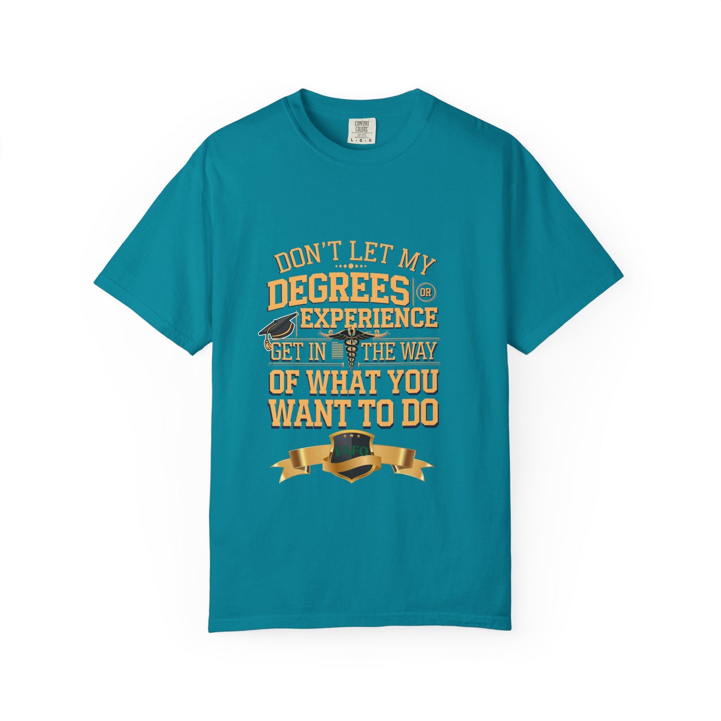Motivational Unisex T-Shirt - "Don't Let My Degrees or Experience Get in the Way of What You Want to Do"