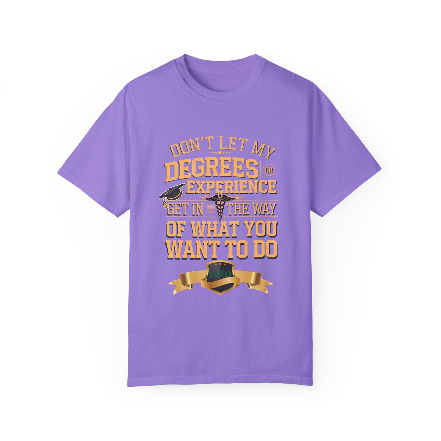 Motivational Unisex T-Shirt - "Don't Let My Degrees or Experience Get in the Way of What You Want to Do"