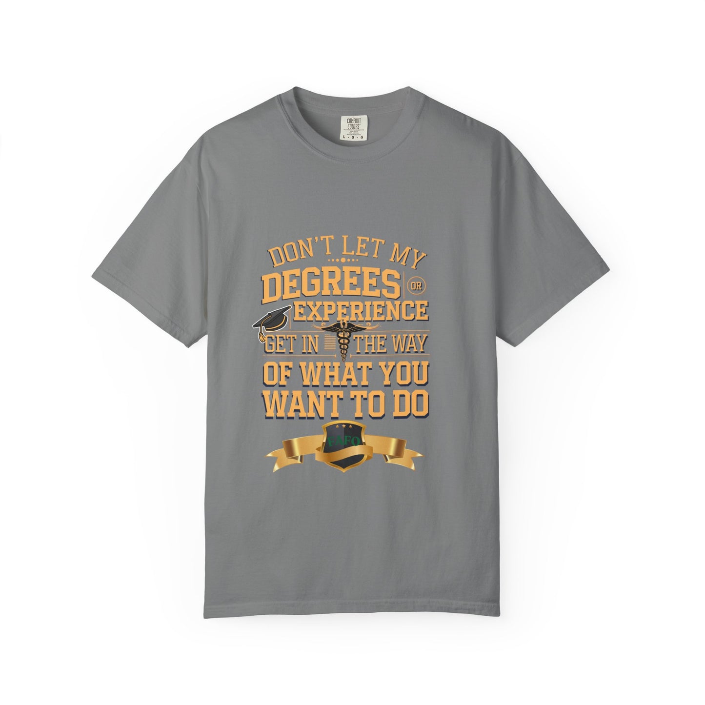 Motivational Unisex T-Shirt - "Don't Let My Degrees or Experience Get in the Way of What You Want to Do"
