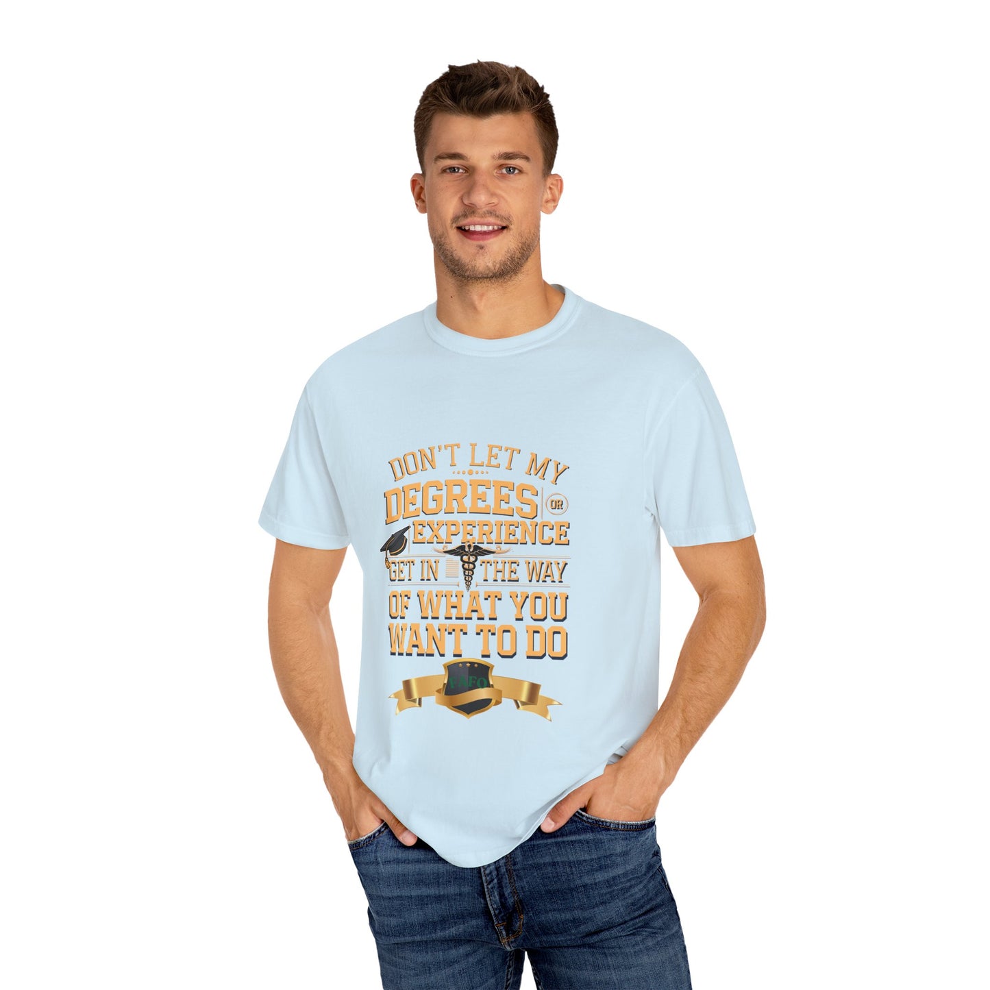 Motivational Unisex T-Shirt - "Don't Let My Degrees or Experience Get in the Way of What You Want to Do"