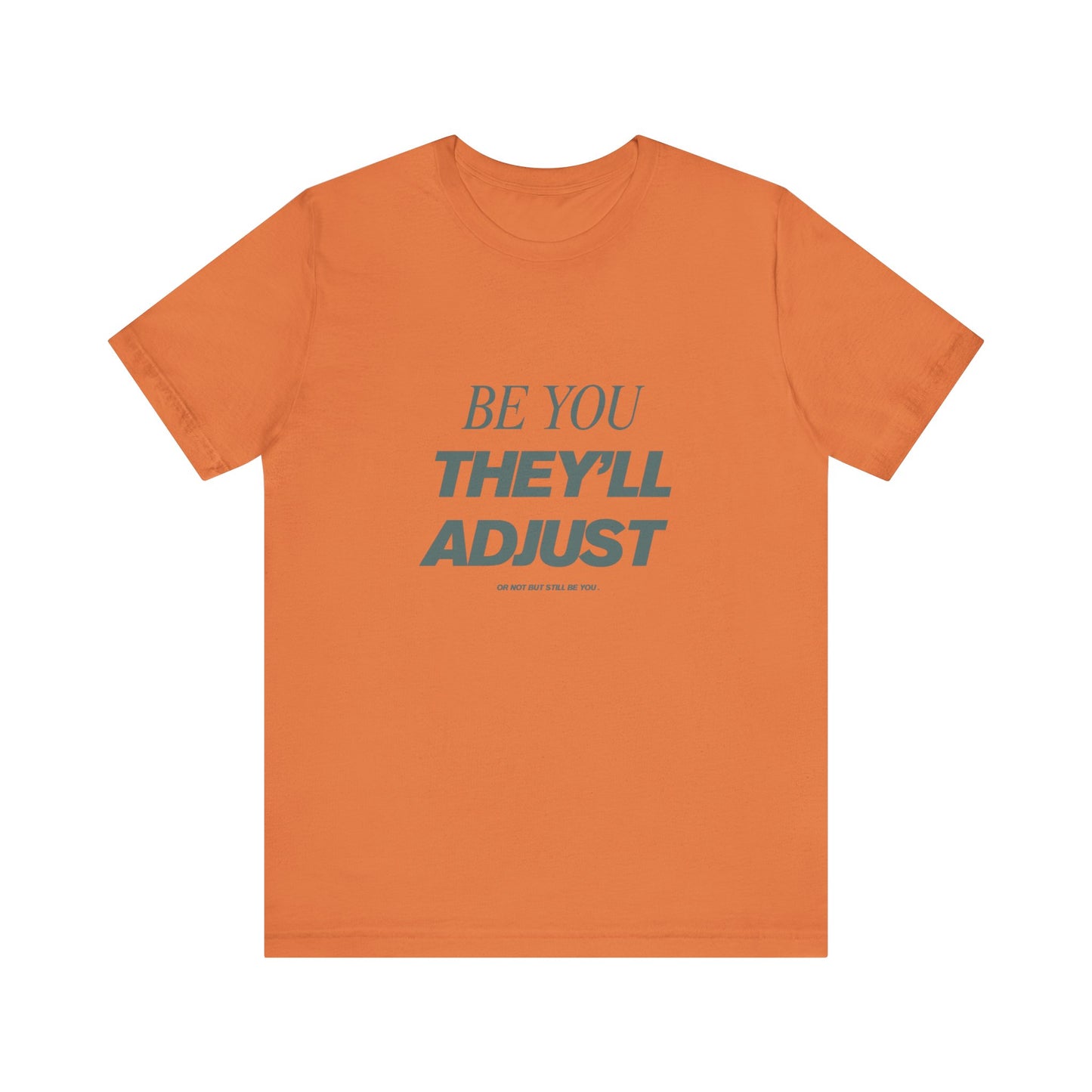 Empowering Unisex Tee, Be You They'll Adjust, Motivational T-Shirt, Gift for Friends, Casual Wear, Self-Care Apparel