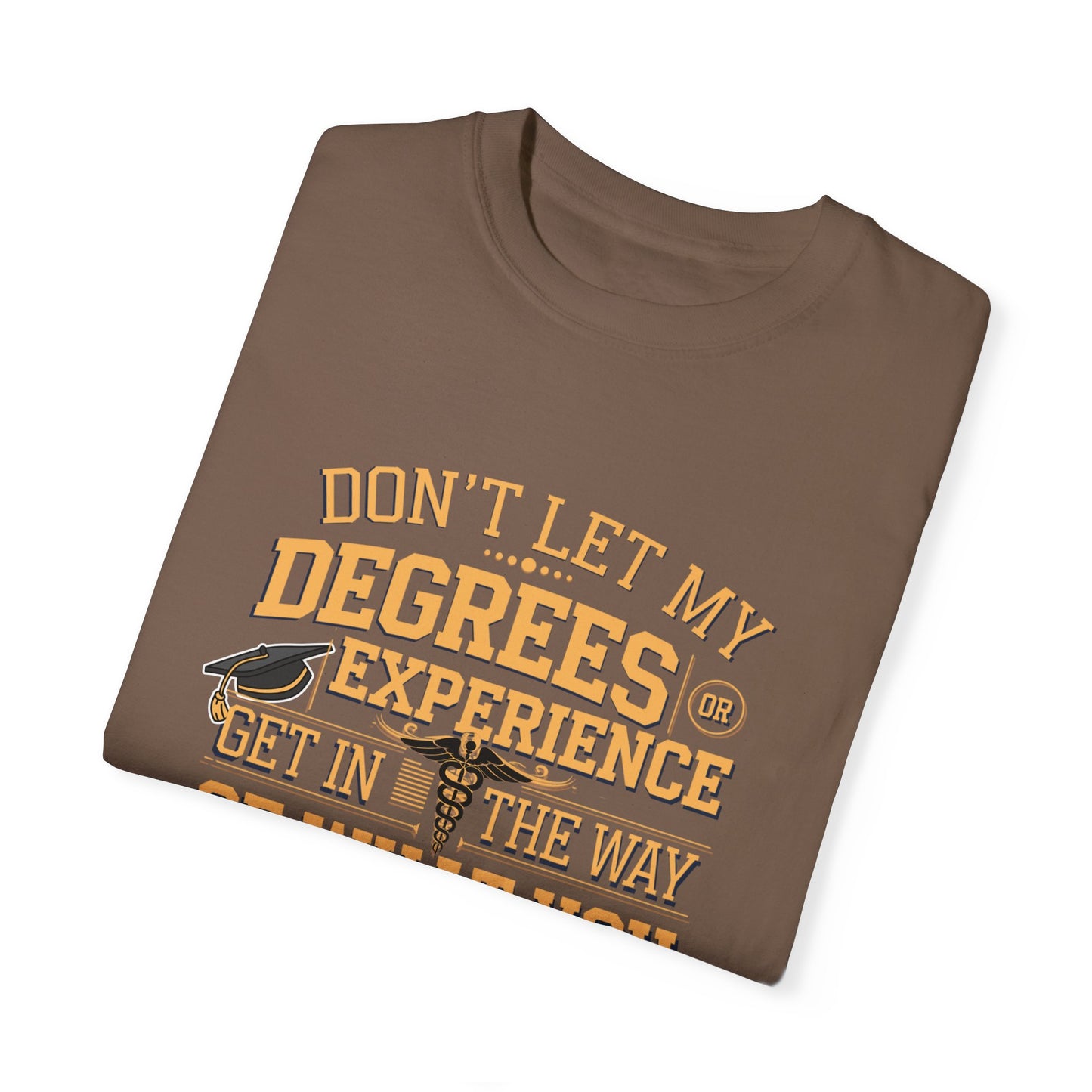 Motivational Unisex T-Shirt - "Don't Let My Degrees or Experience Get in the Way of What You Want to Do"