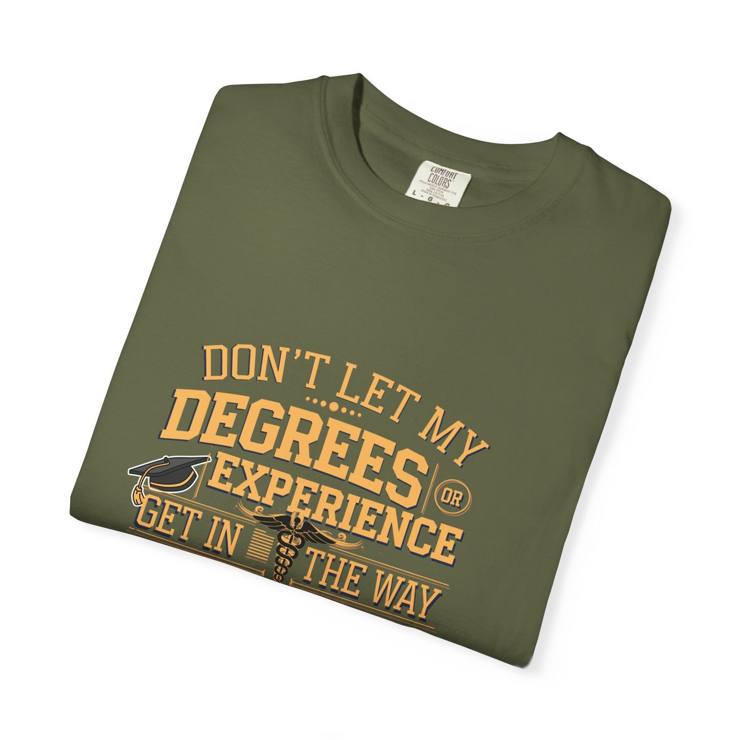 Motivational Unisex T-Shirt - "Don't Let My Degrees or Experience Get in the Way of What You Want to Do"