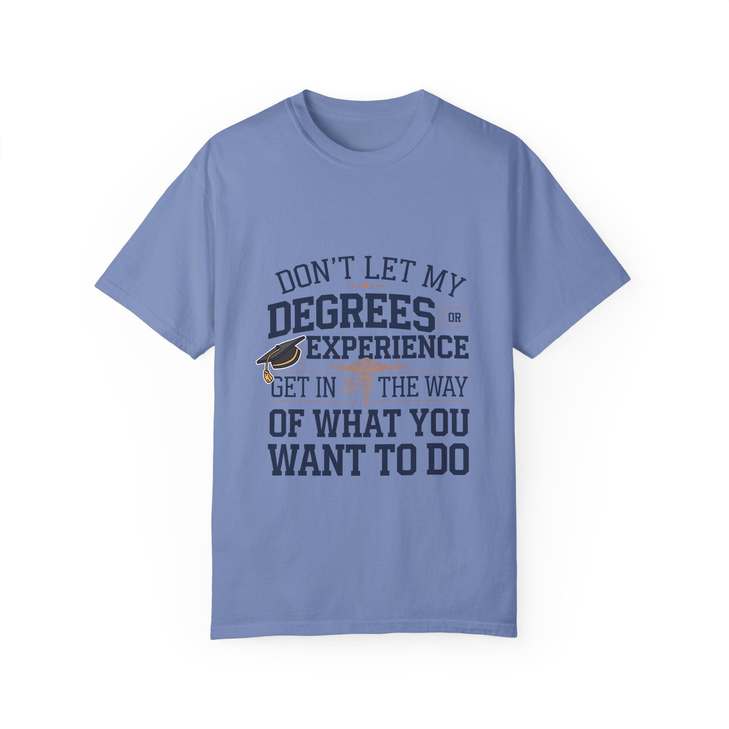 Motivational Unisex Garment-Dyed T-Shirt: "Don't Let My Degrees Get in the Way" - Perfect for Graduates